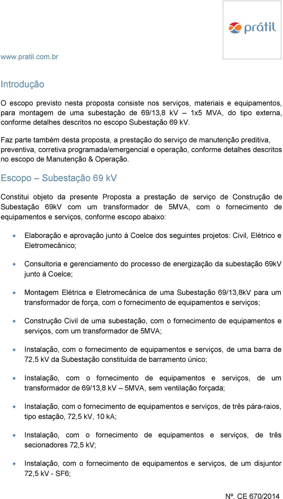 Faz parte também desta proposta, a prestação do serviço de manutenção preditiva, preventiva, corretiva programada/emergencial e operação, conforme detalhes descritos no escopo de Manutenção &