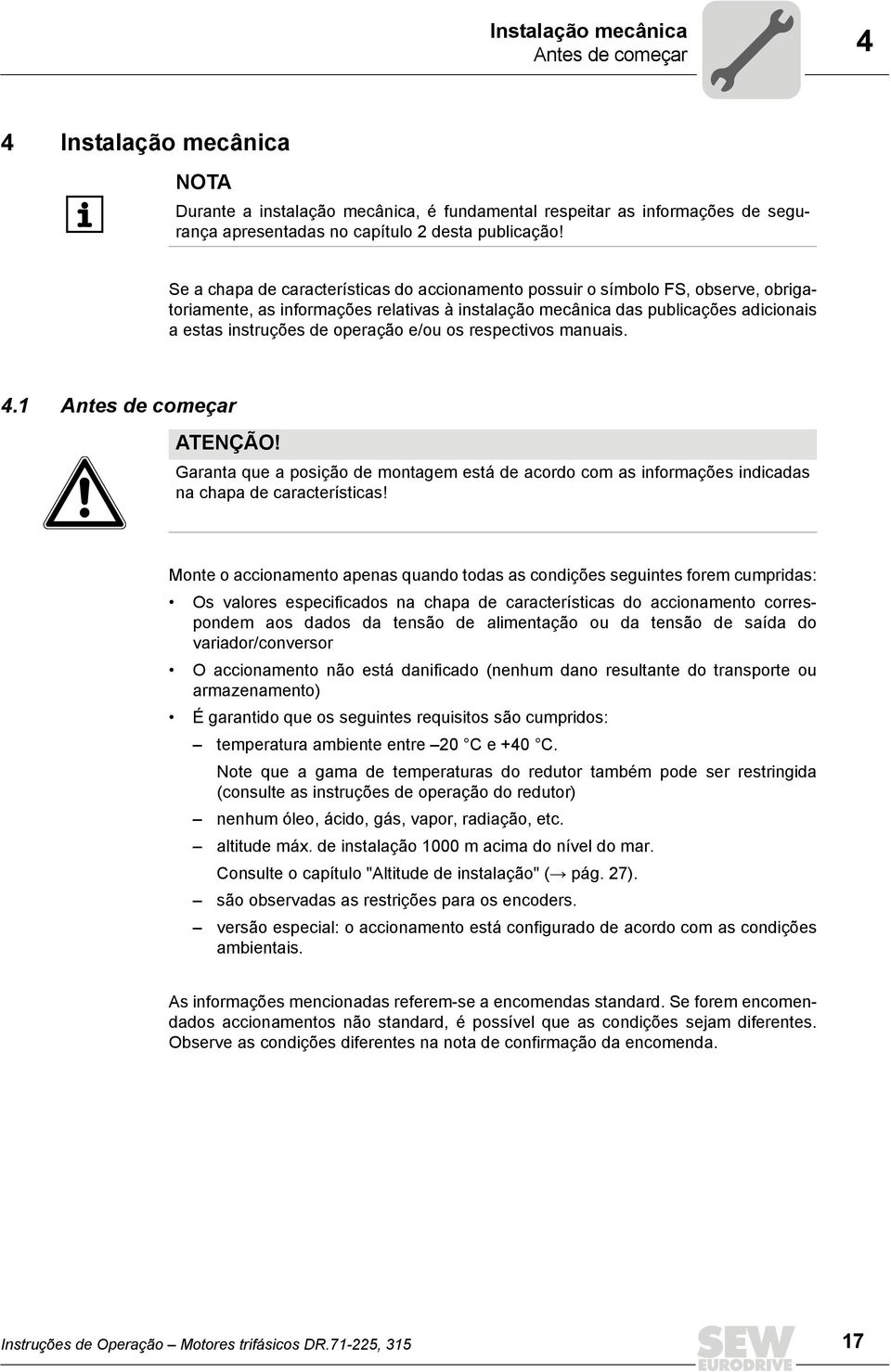 e/ou os respectivos manuais. 4.1 Antes de começar ATENÇÃO! Garanta que a posição de montagem está de acordo com as informações indicadas na chapa de características!