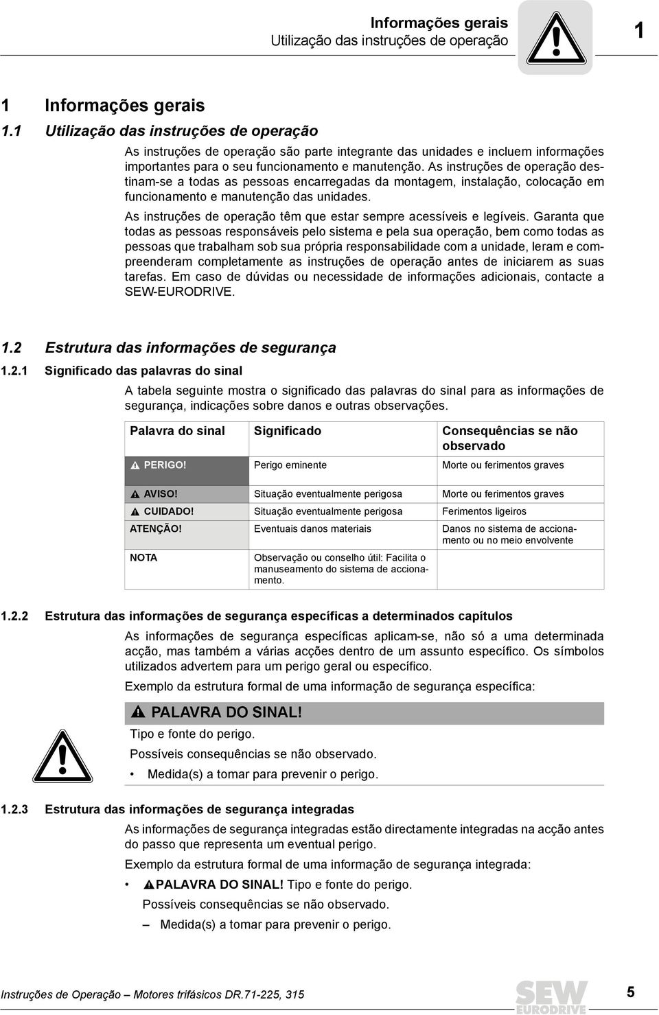 As instruções de operação destinam-se a todas as pessoas encarregadas da montagem, instalação, colocação em funcionamento e manutenção das unidades.