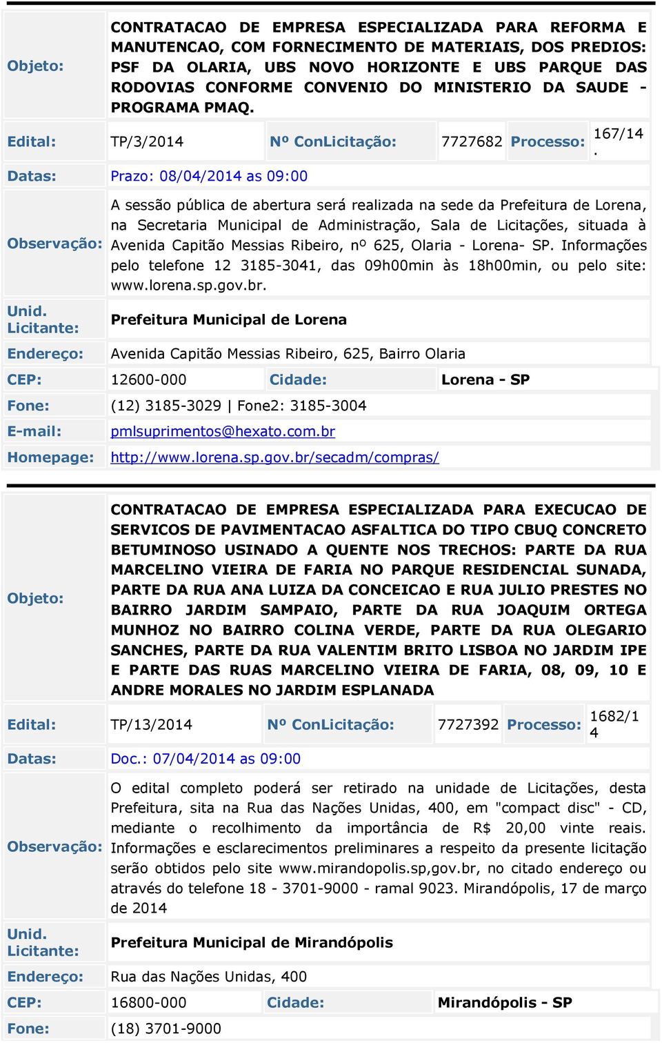 Datas Prazo 08/04/2014 as 0900 Observação A sessão pública de abertura será realizada na sede da Prefeitura de Lorena, na Secretaria Municipal de Administração, Sala de Licitações, situada à Avenida