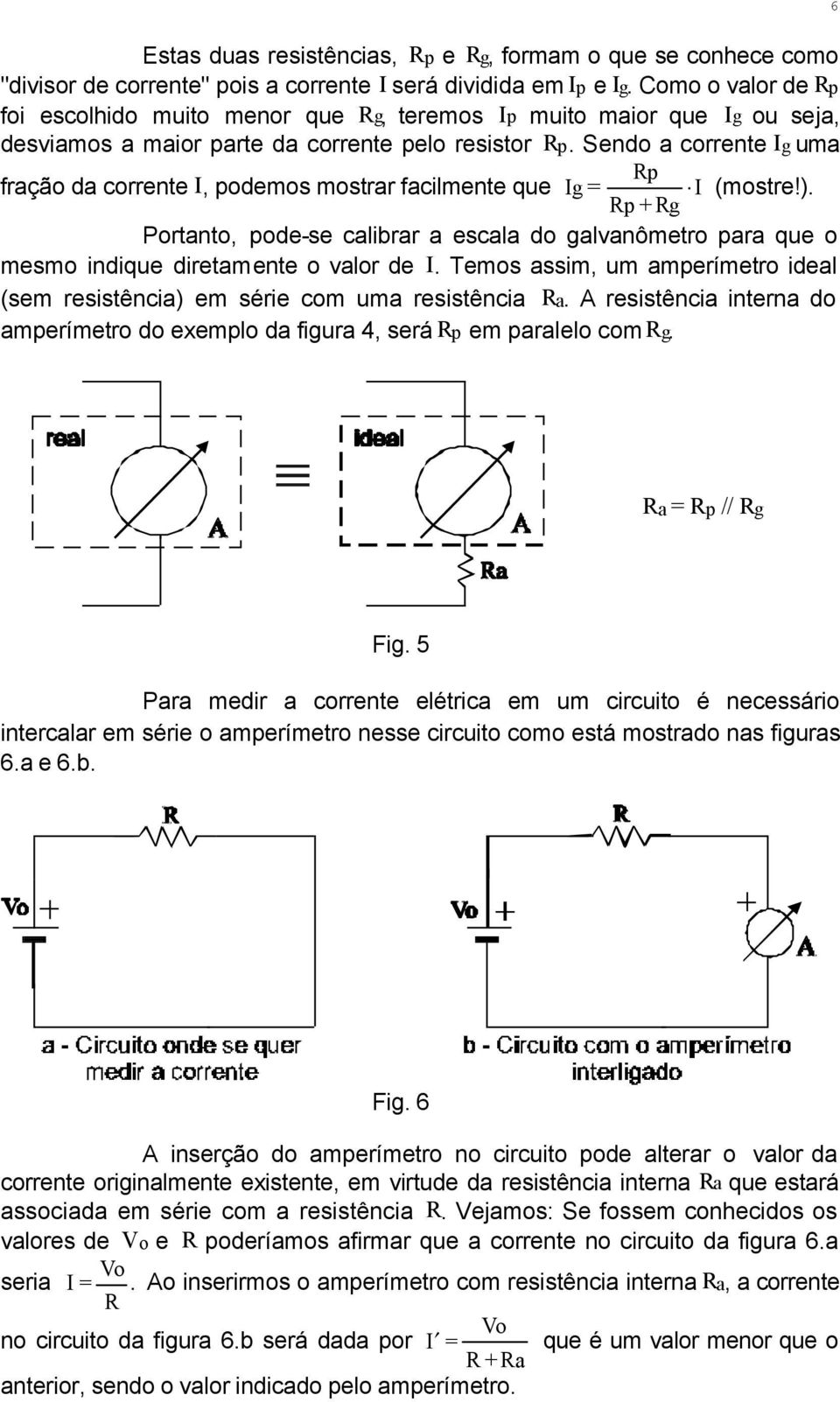 Sendo a corrente Ig uma Rp fração da corrente I, podemos mostrar facilmente que Ig = I (mostre!).