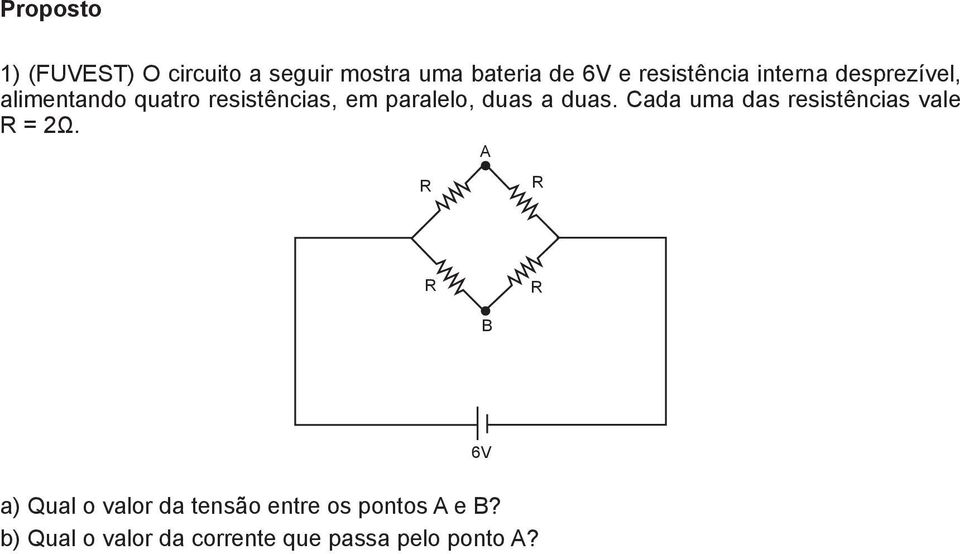 paralelo, duas a duas. Cada uma das resistências vale R = 2Ω.