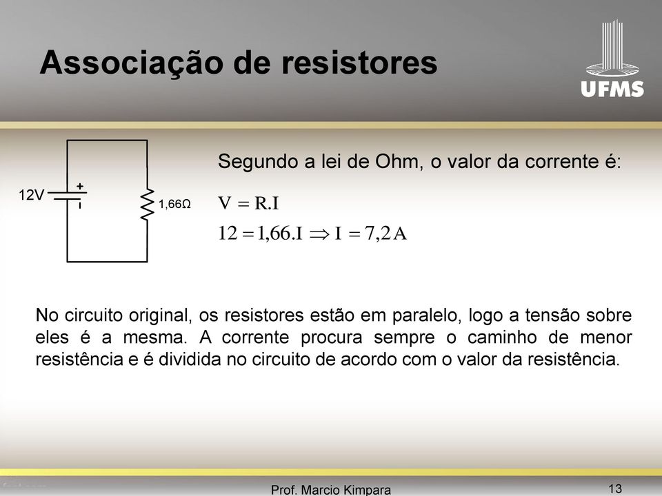 I I 7,2A No circuito original, os resistores estão em paralelo, logo a tensão