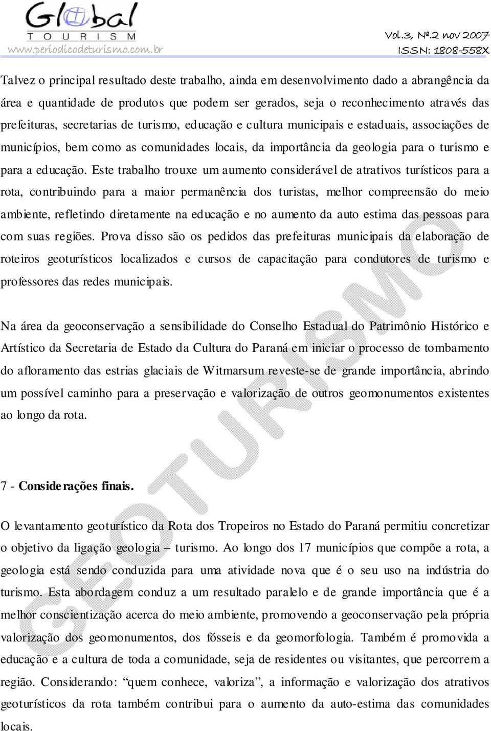 Este trabalho trouxe um aumento considerável de atrativos turísticos para a rota, contribuindo para a maior permanência dos turistas, melhor compreensão do meio ambiente, refletindo diretamente na