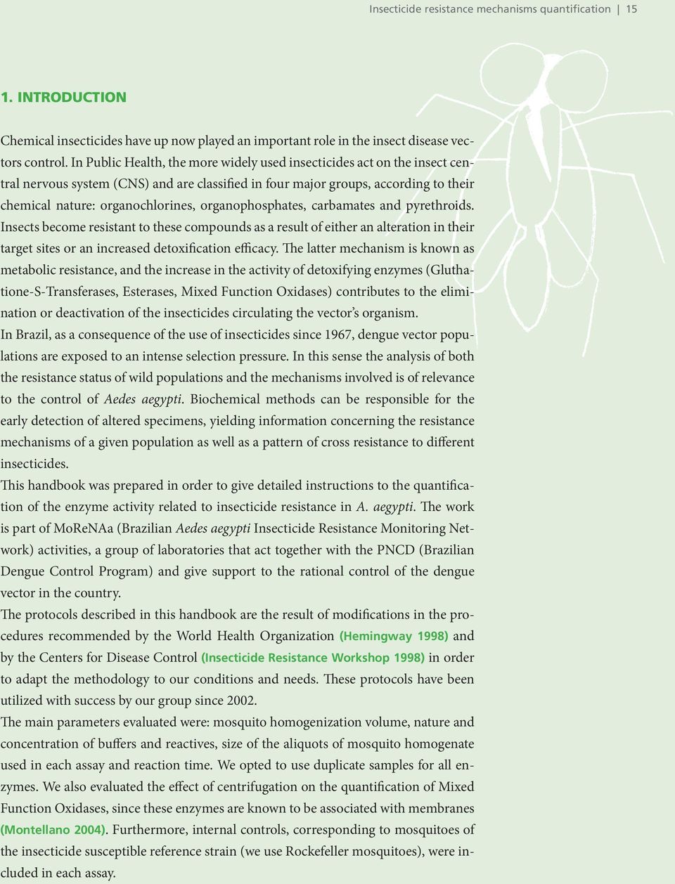 organophosphates, carbamates and pyrethroids. Insects become resistant to these compounds as a result of either an alteration in their target sites or an increased detoxification efficacy.