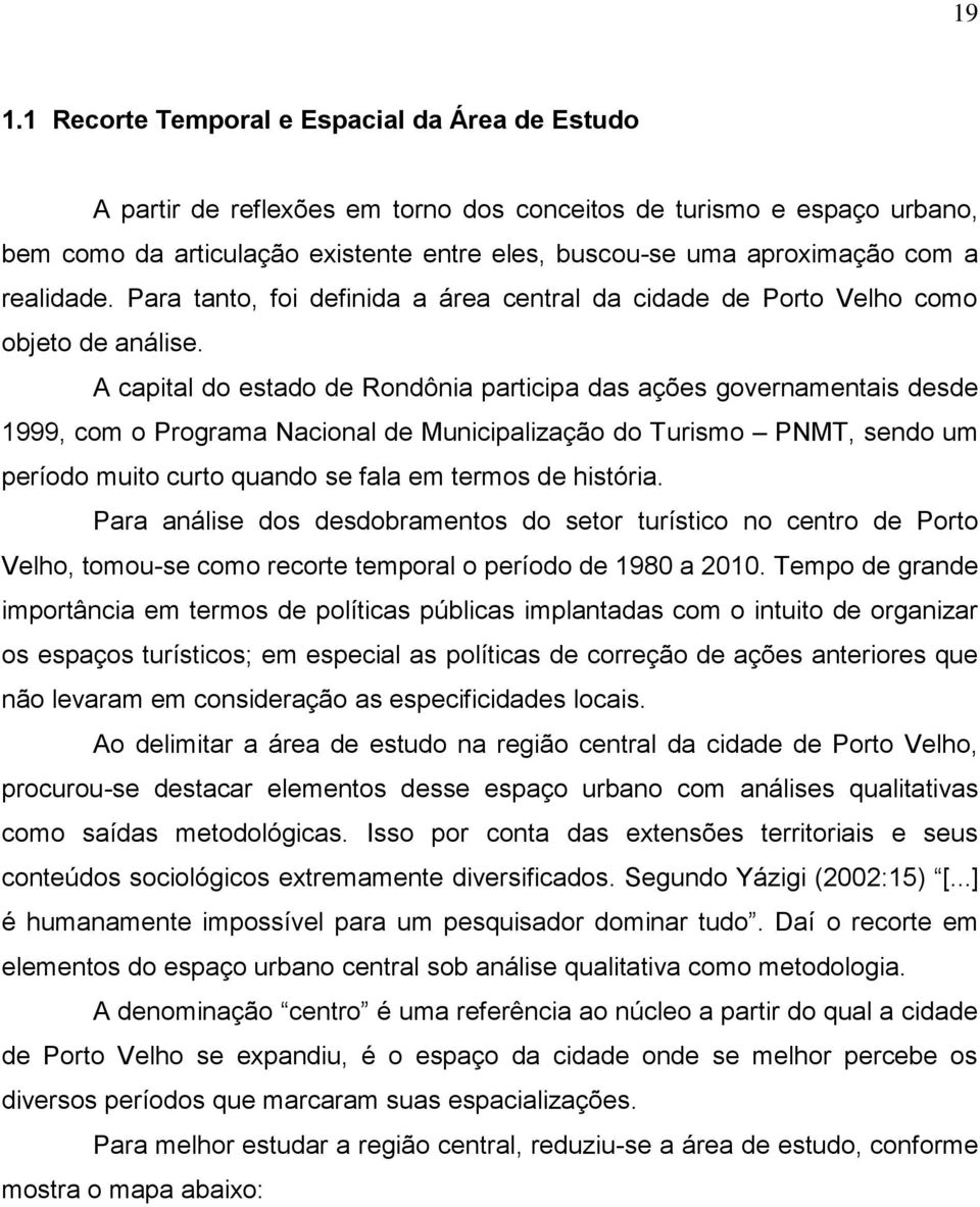 A capital do estado de Rondônia participa das ações governamentais desde 1999, com o Programa Nacional de Municipalização do Turismo PNMT, sendo um período muito curto quando se fala em termos de