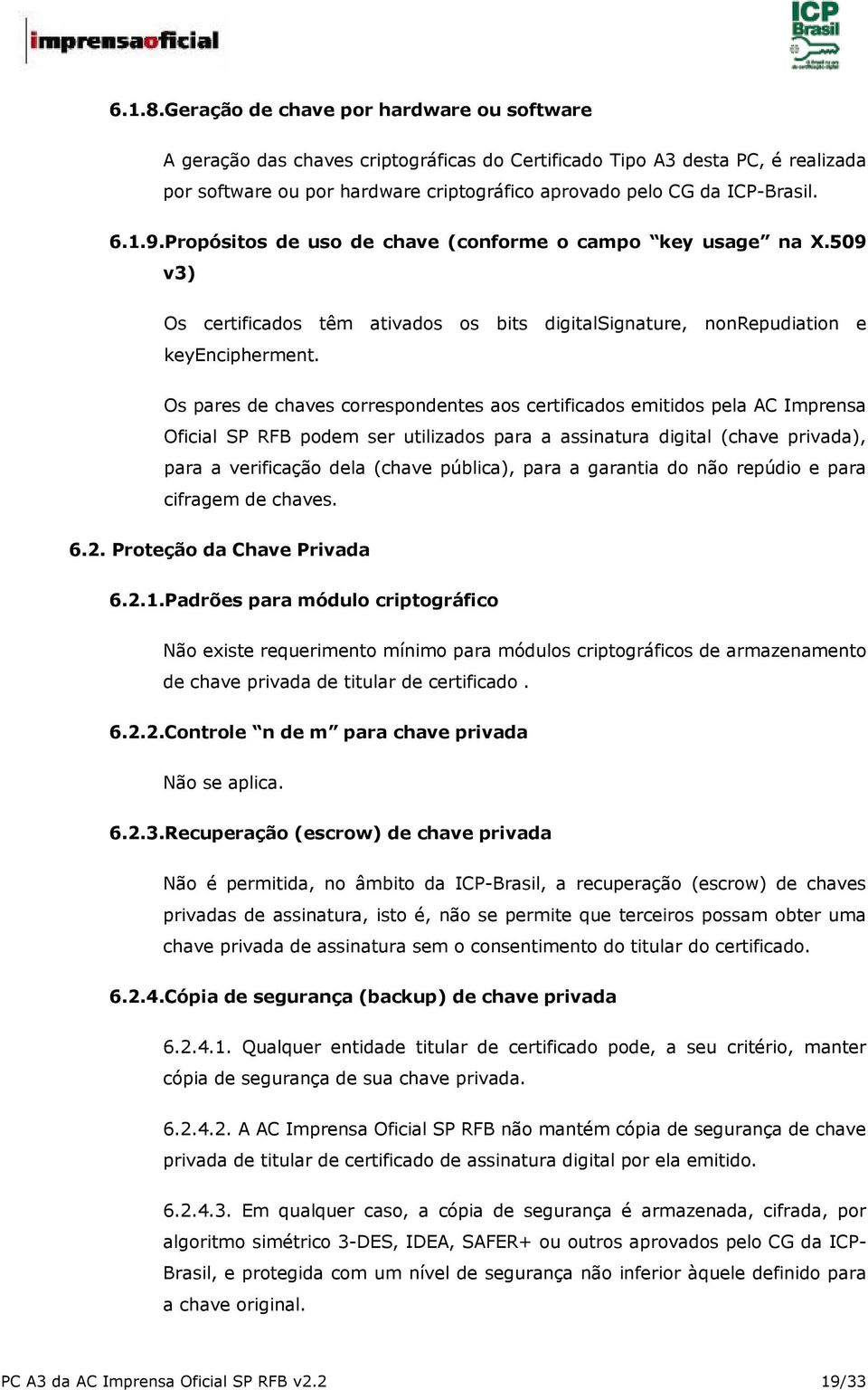 1.9.Propósitos de uso de chave (conforme o campo key usage na X.509 v3) Os certificados têm ativados os bits digitalsignature, nonrepudiation e keyencipherment.