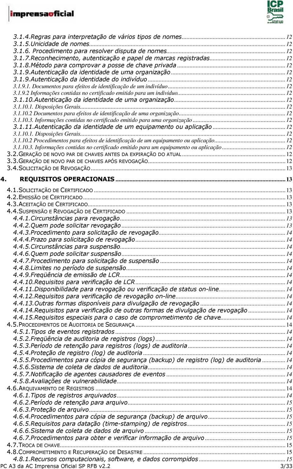 ..12 3.1.9.1. Documentos para efeitos de identificação de um indivíduo...12 3.1.9.2 Informações contidas no certificado emitido para um individuo...12 3.1.10.