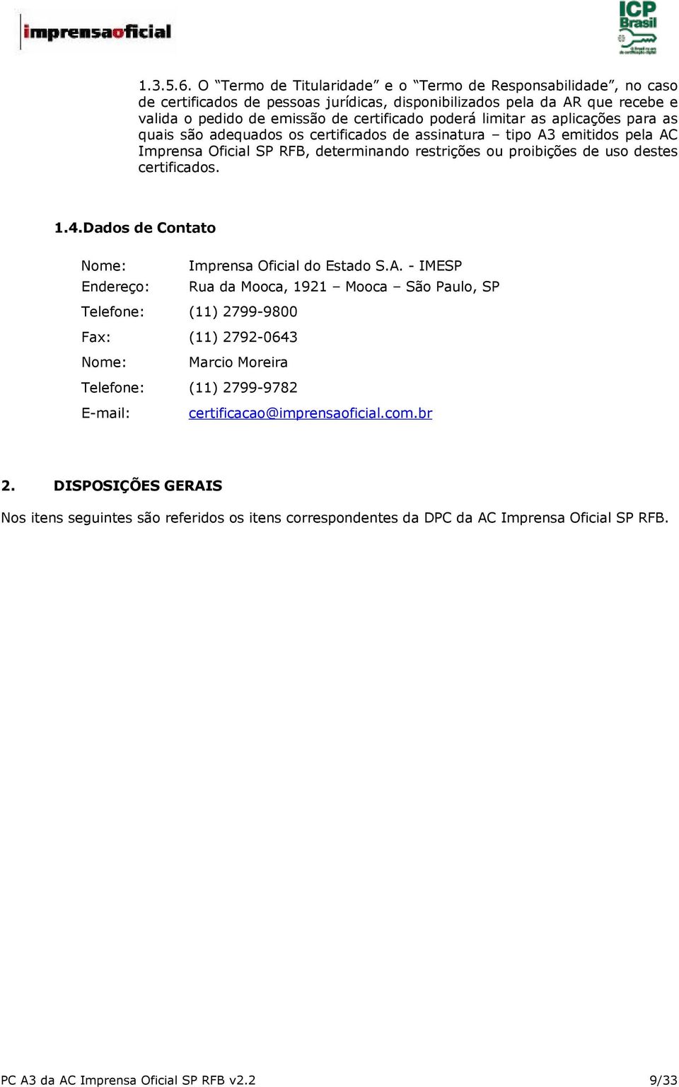 as aplicações para as quais são adequados os certificados de assinatura tipo A3 emitidos pela AC Imprensa Oficial SP RFB, determinando restrições ou proibições de uso destes certificados. 1.4.