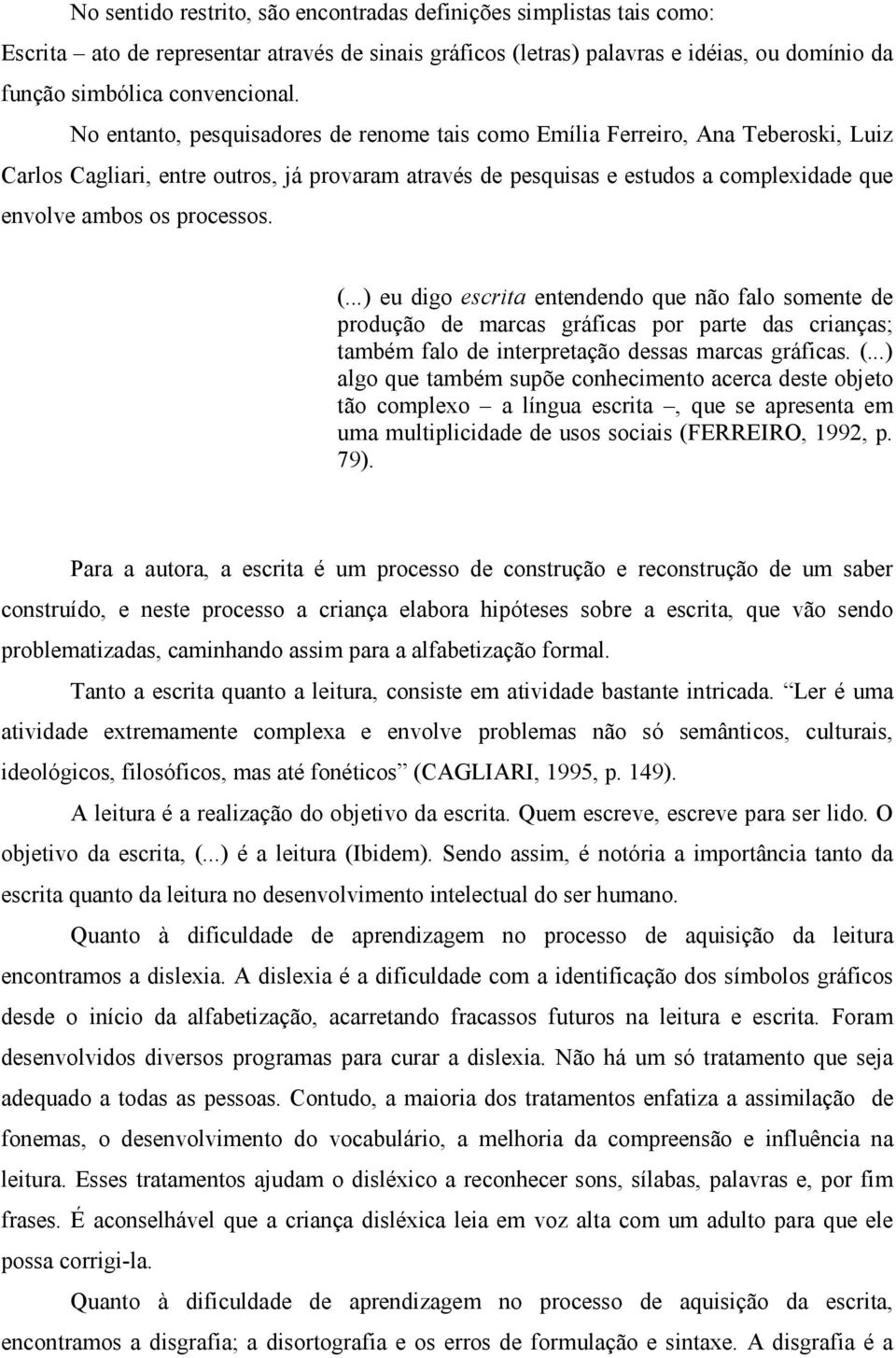 processos. (...) eu digo escrita entendendo que não falo somente de produção de marcas gráficas por parte das crianças; também falo de interpretação dessas marcas gráficas. (...) algo que também supõe conhecimento acerca deste objeto tão complexo a língua escrita, que se apresenta em uma multiplicidade de usos sociais (FERREIRO, 1992, p.