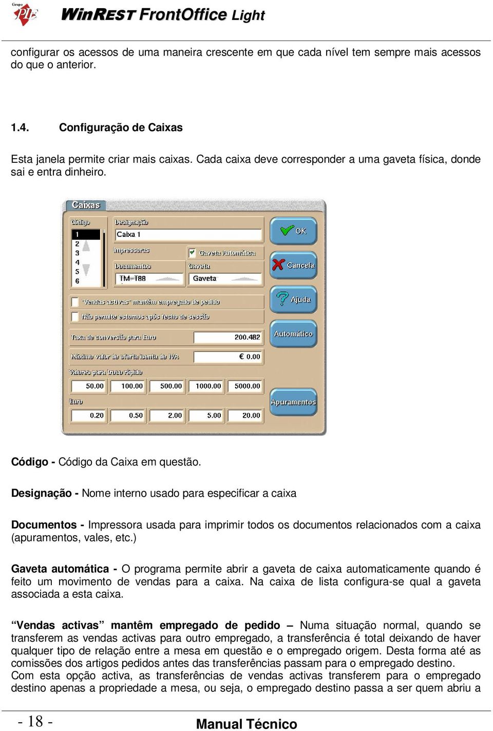 Designação - Nome interno usado para especificar a caixa Documentos - Impressora usada para imprimir todos os documentos relacionados com a caixa (apuramentos, vales, etc.