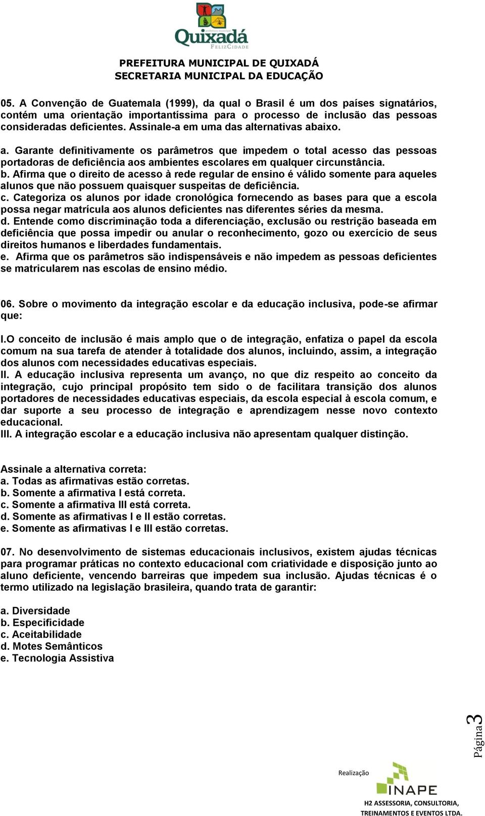 b. Afirma que o direito de acesso à rede regular de ensino é válido somente para aqueles alunos que não possuem quaisquer suspeitas de deficiência. c.