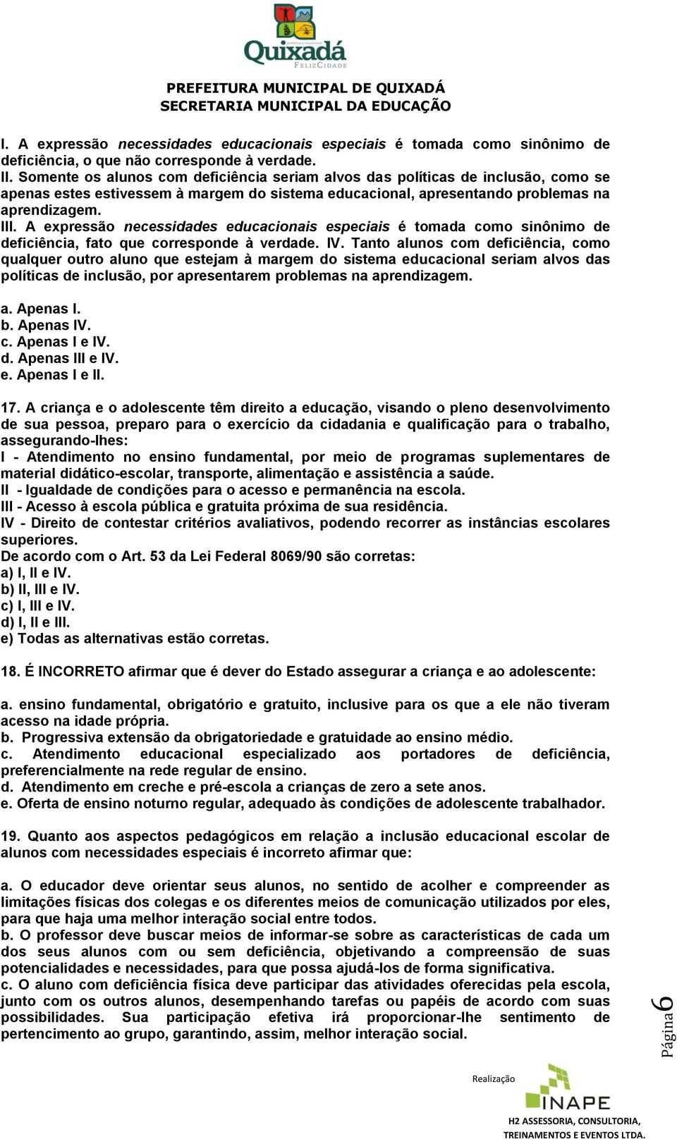 A expressão necessidades educacionais especiais é tomada como sinônimo de deficiência, fato que corresponde à verdade. IV.