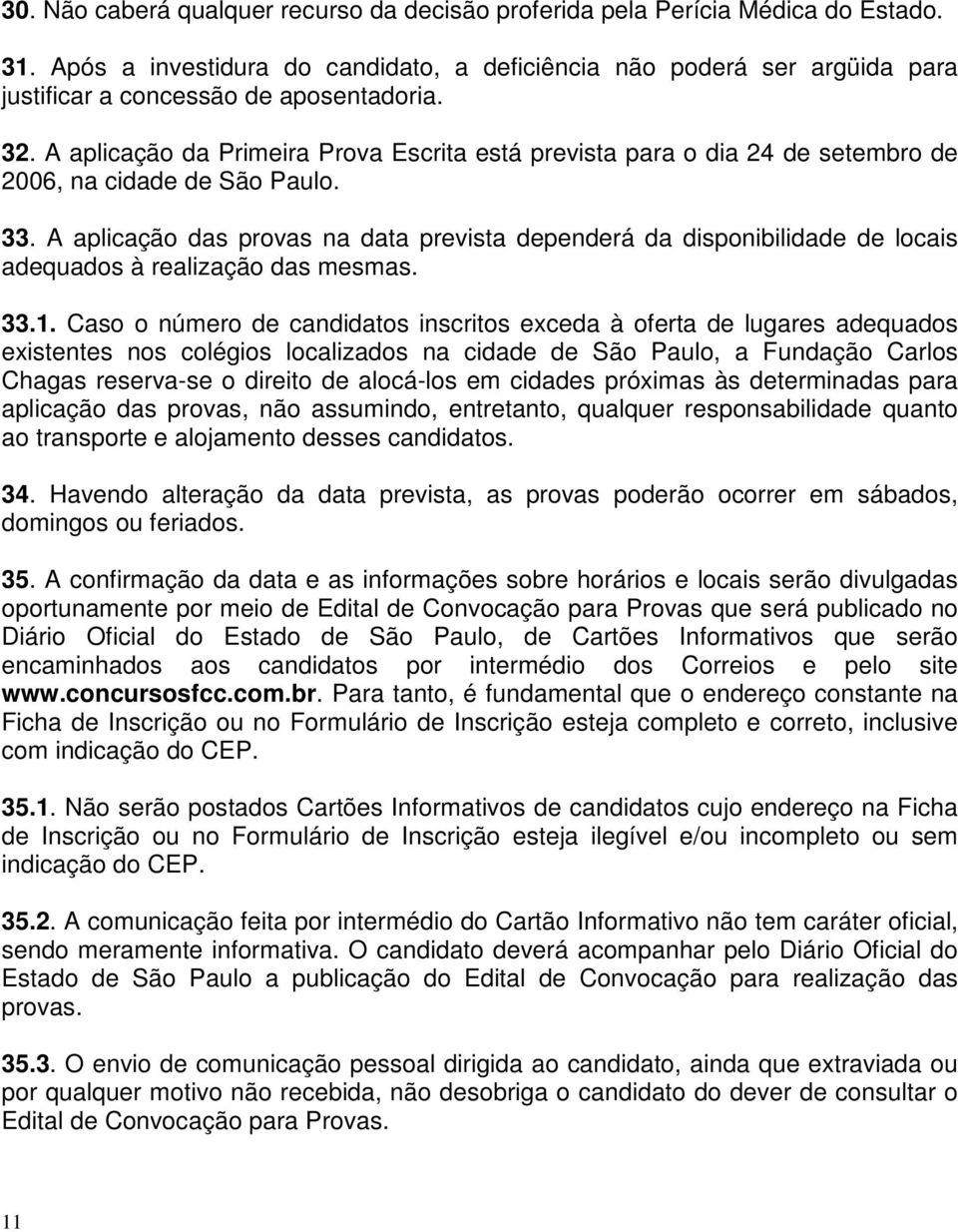 A aplicação da Primeira Prova Escrita está prevista para o dia 24 de setembro de 2006, na cidade de São Paulo. 33.