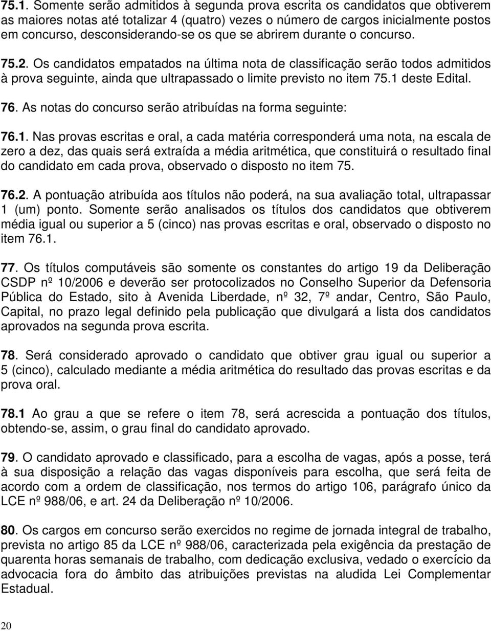 Os candidatos empatados na última nota de classificação serão todos admitidos à prova seguinte, ainda que ultrapassado o limite previsto no item 75.1 deste Edital. 76.