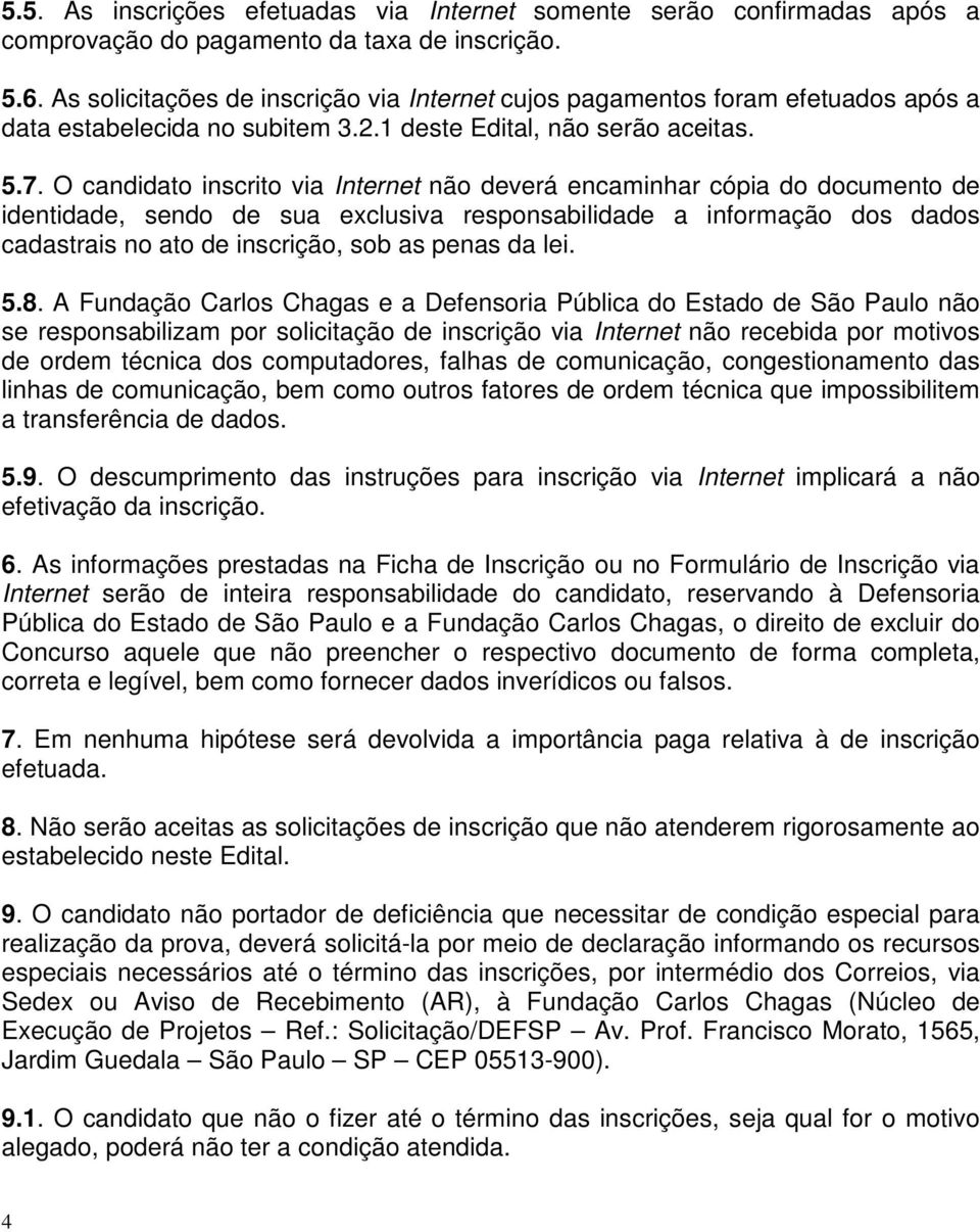 O candidato inscrito via Internet não deverá encaminhar cópia do documento de identidade, sendo de sua exclusiva responsabilidade a informação dos dados cadastrais no ato de inscrição, sob as penas