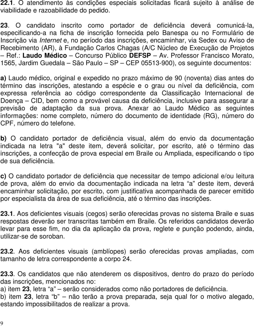 inscrições, encaminhar, via Sedex ou Aviso de Recebimento (AR), à Fundação Carlos Chagas (A/C Núcleo de Execução de Projetos Ref.: Laudo Médico Concurso Público DEFSP Av.