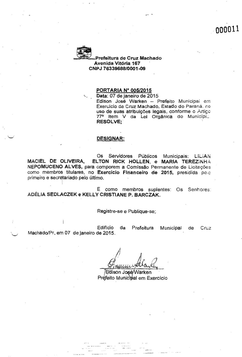 no uso de suas atribuições legais, conforme o Artigo 771 Item V da Lei Orgânica do MunicipiL RESOLVE; DESIGNAR: Os Servidores Públicos Municipais: LILIAN MACIEL DE OLIVEIRA, ELTON RICK HOLLEN, e