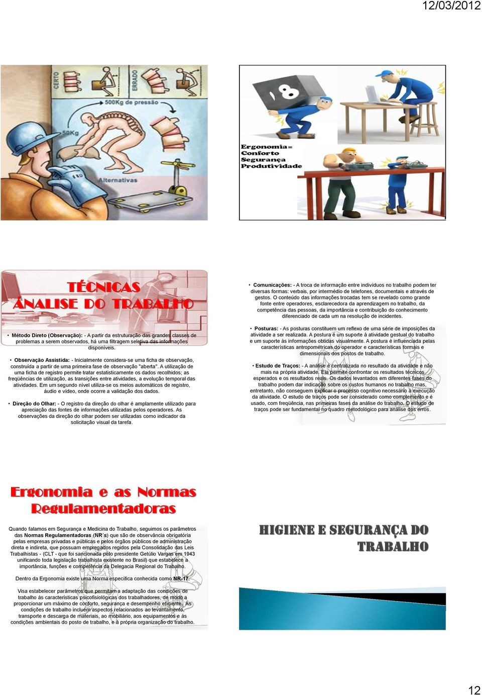 A utilização de uma ficha de registro permite tratar estatisticamente os dados recolhidos; as freqüências de utilização, as transições entre atividades, a evolução temporal das atividades.