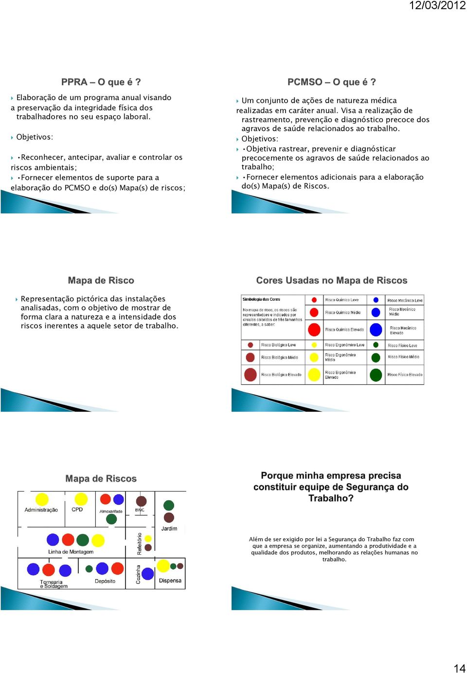 realizadas em caráter anual. Visa a realização de rastreamento, prevenção e diagnóstico precoce dos agravos de saúde relacionados ao trabalho.