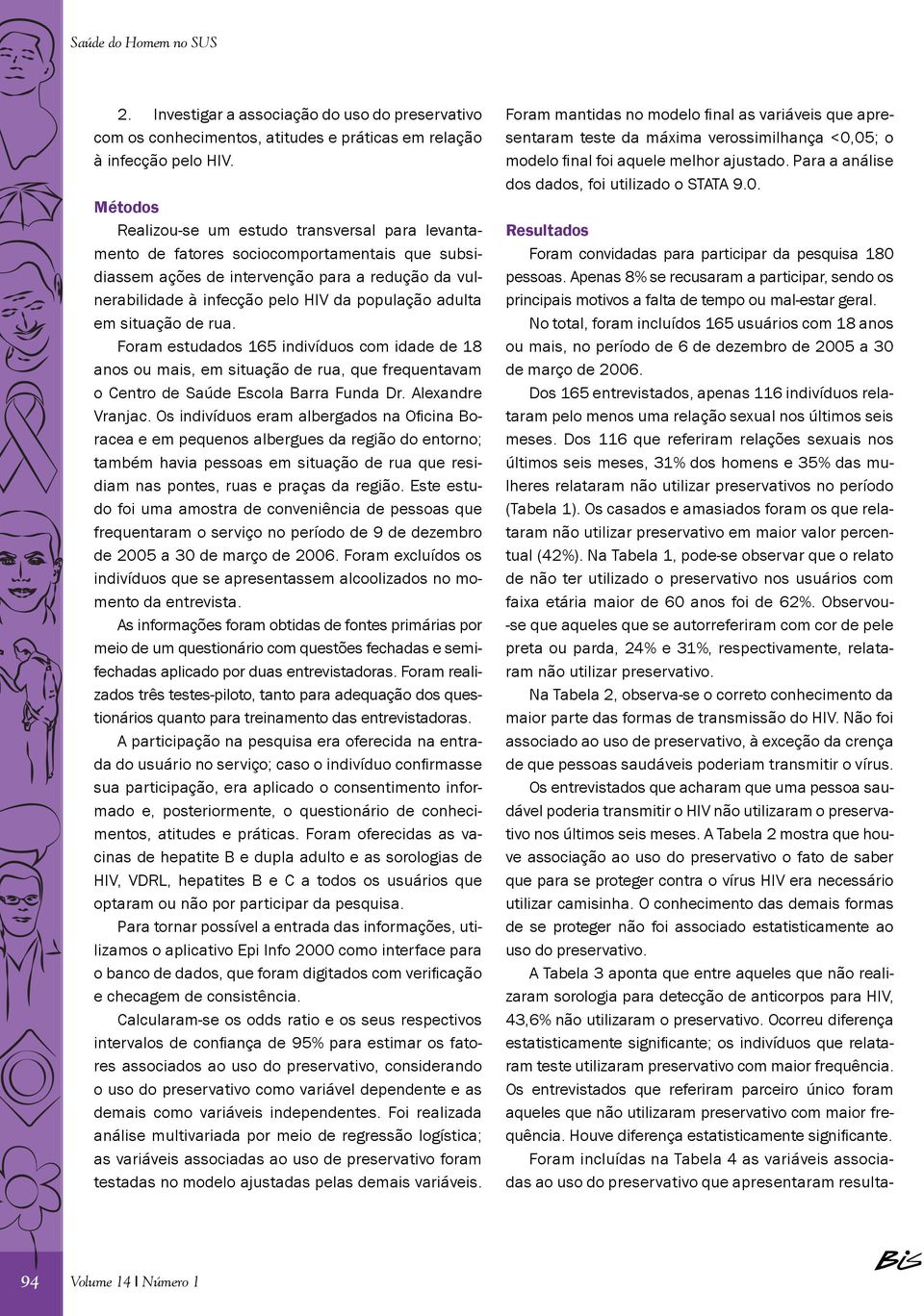 adulta em situação de rua. Foram estudados 165 indivíduos com idade de 18 anos ou mais, em situação de rua, que frequentavam o Centro de Saúde Escola Barra Funda Dr. Alexandre Vranjac.