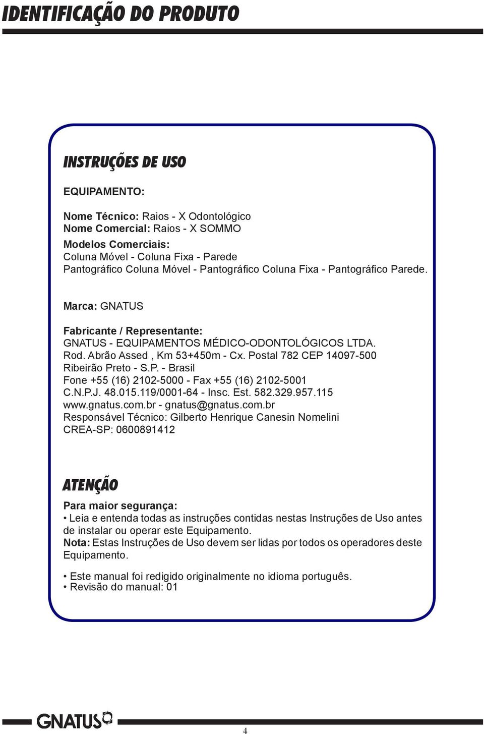 Postal 782 CEP 14097-500 Ribeirão Preto - S.P. - Brasil Fone +55 (16) 2102-5000 - Fax +55 (16) 2102-5001 C.N.P.J. 48.015.119/0001-64 - Insc. Est. 582.329.957.115 www.gnatus.com.