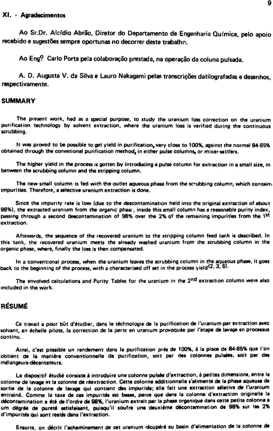 SUMMARY The present work, had as a special purpose, to study the uranium loss correction on the uranium purification technology by solvent extraction, where the uranium loss is verified during the