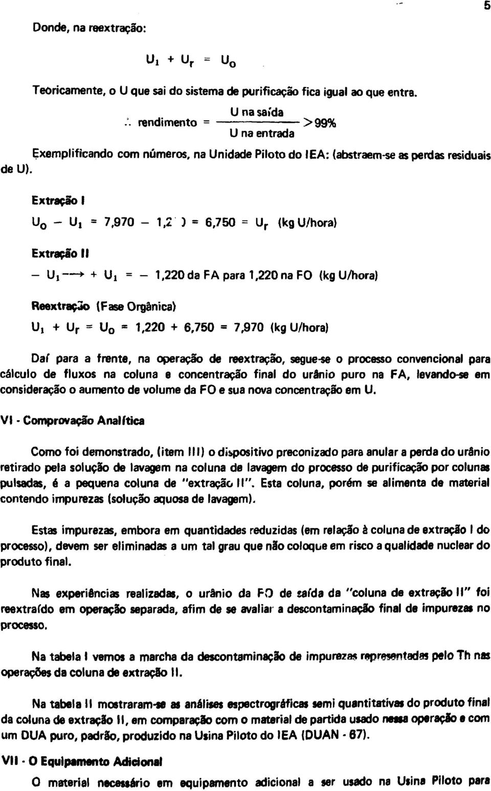 Extração I U o - U, = 7,970-1,2 ) = 6,750 = U r (kg U/hora) Extração II - U, + U, = - 1,220 da FA para 1,220 na FO (kg U/hora) Reextraçao (Fase Orgânica) Uj + U r = U o = 1,220 + 6,750 = 7,970 (kg