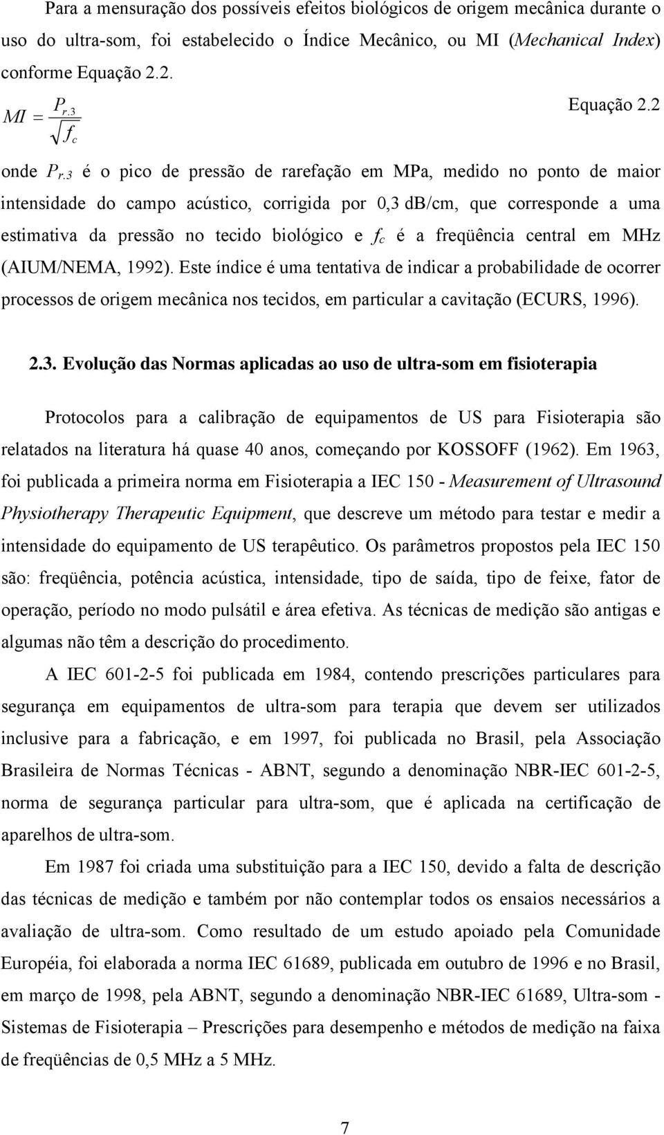 3 é o pico de pressão de rarefação em MPa, medido no ponto de maior intensidade do campo acústico, corrigida por 0,3 db/cm, que corresponde a uma estimativa da pressão no tecido biológico e f c é a