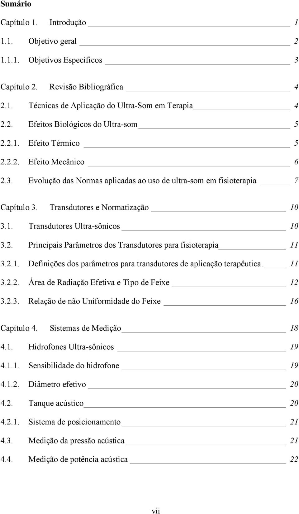 2. Principais Parâmetros dos Transdutores para fisioterapia 11 3.2.1. Definições dos parâmetros para transdutores de aplicação terapêutica. 11 3.2.2. Área de Radiação Efetiva e Tipo de Feixe 12 3.2.3. Relação de não Uniformidade do Feixe 16 Capítulo 4.