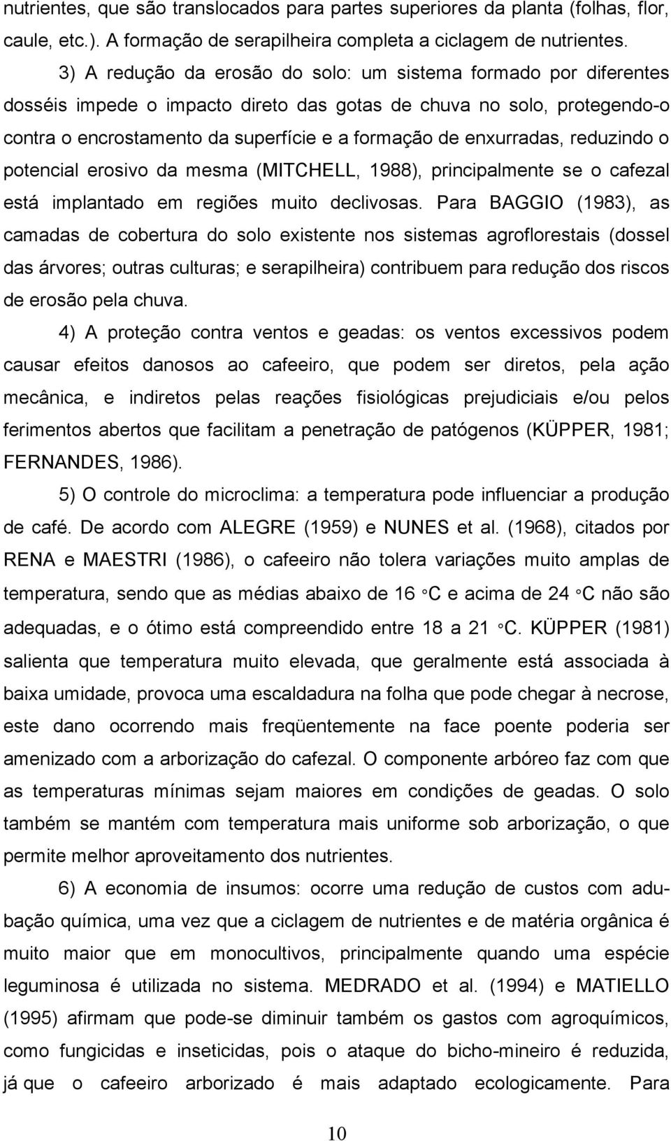 enxurradas, reduzindo o potencial erosivo da mesma (MITCHELL, 1988), principalmente se o cafezal está implantado em regiões muito declivosas.