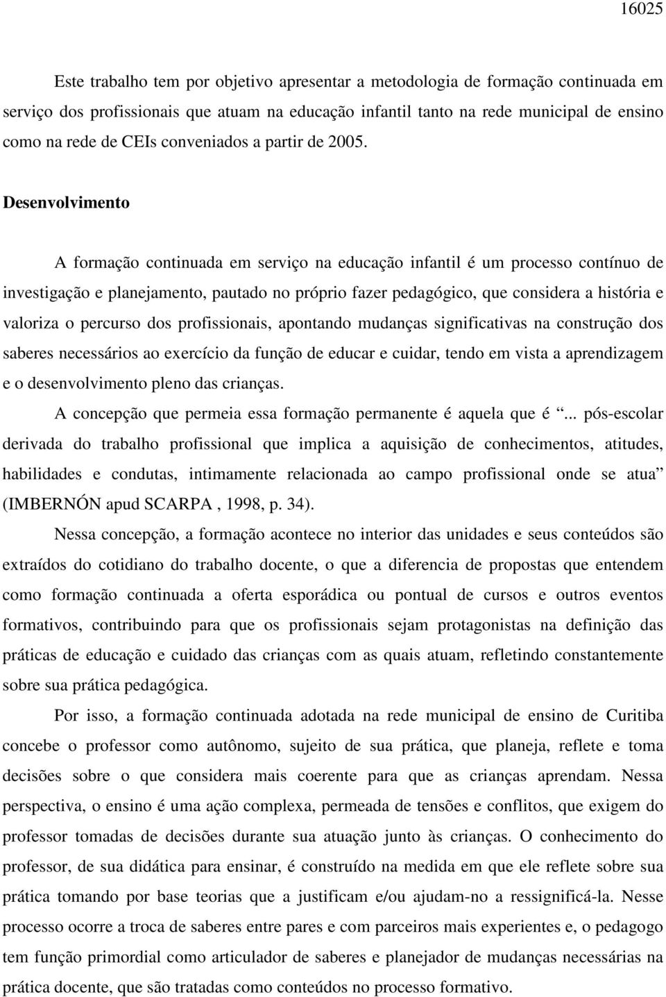 Desenvolvimento A formação continuada em serviço na educação infantil é um processo contínuo de investigação e planejamento, pautado no próprio fazer pedagógico, que considera a história e valoriza o