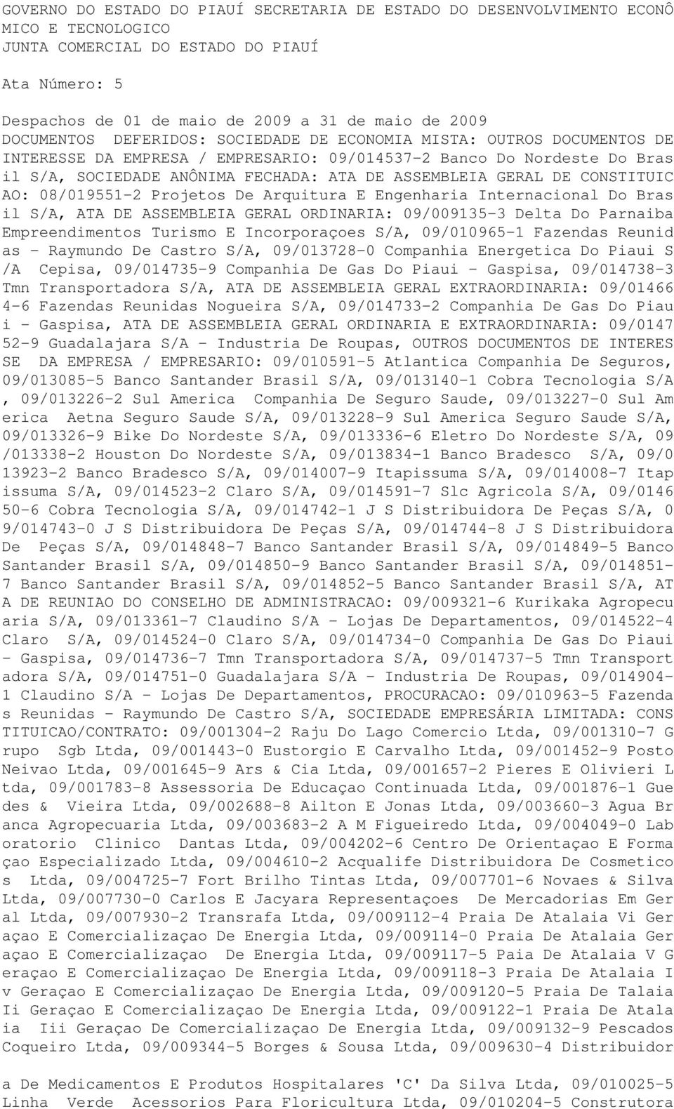 GERAL DE CONSTITUIC AO: 08/019551-2 Projetos De Arquitura E Engenharia Internacional Do Bras il S/A, ATA DE ASSEMBLEIA GERAL ORDINARIA: 09/009135-3 Delta Do Parnaiba Empreendimentos Turismo E