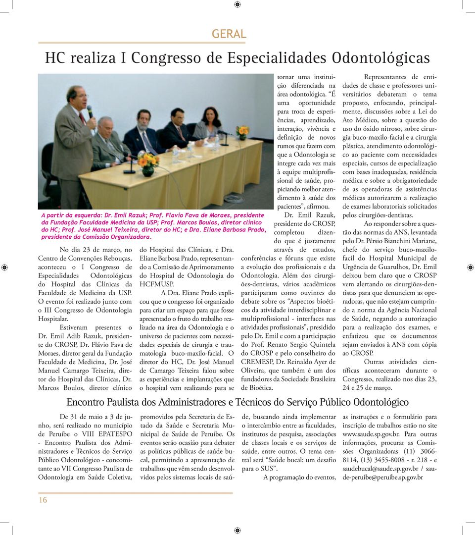 No dia 23 de março, no Centro de Convenções Rebouças, aconteceu o I Congresso de Especialidades Odontológicas do Hospital das Clínicas da Faculdade de Medicina da USP.