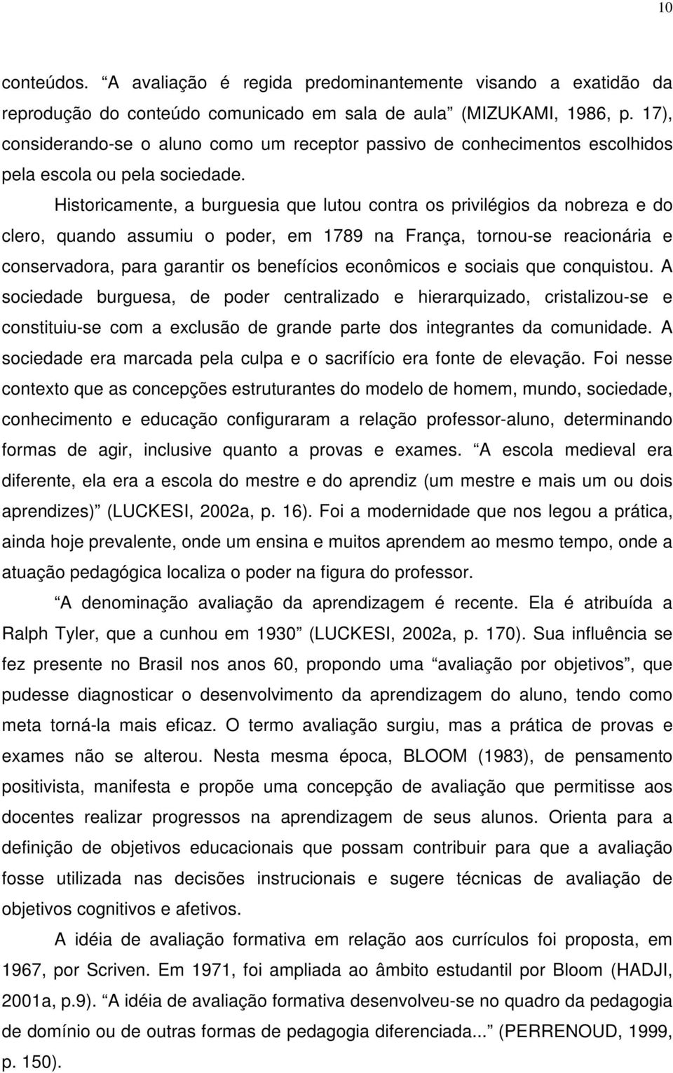 Historicamente, a burguesia que lutou contra os privilégios da nobreza e do clero, quando assumiu o poder, em 1789 na França, tornou-se reacionária e conservadora, para garantir os benefícios