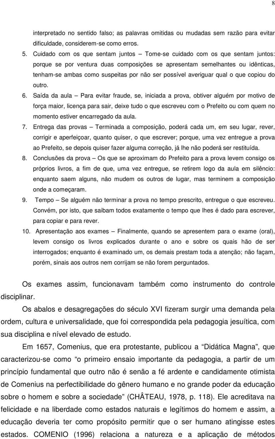 possível averiguar qual o que copiou do outro. 6.