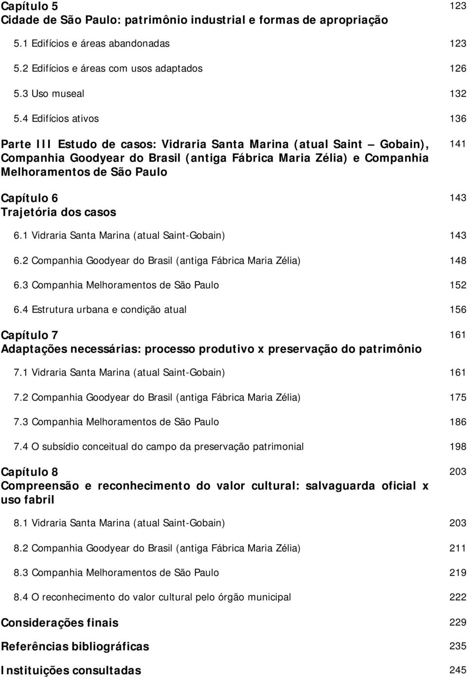 6 Trajetória dos casos 141 143 6.1 Vidraria Santa Marina (atual Saint-Gobain) 143 6.2 Companhia Goodyear do Brasil (antiga Fábrica Maria Zélia) 148 6.3 Companhia Melhoramentos de São Paulo 152 6.