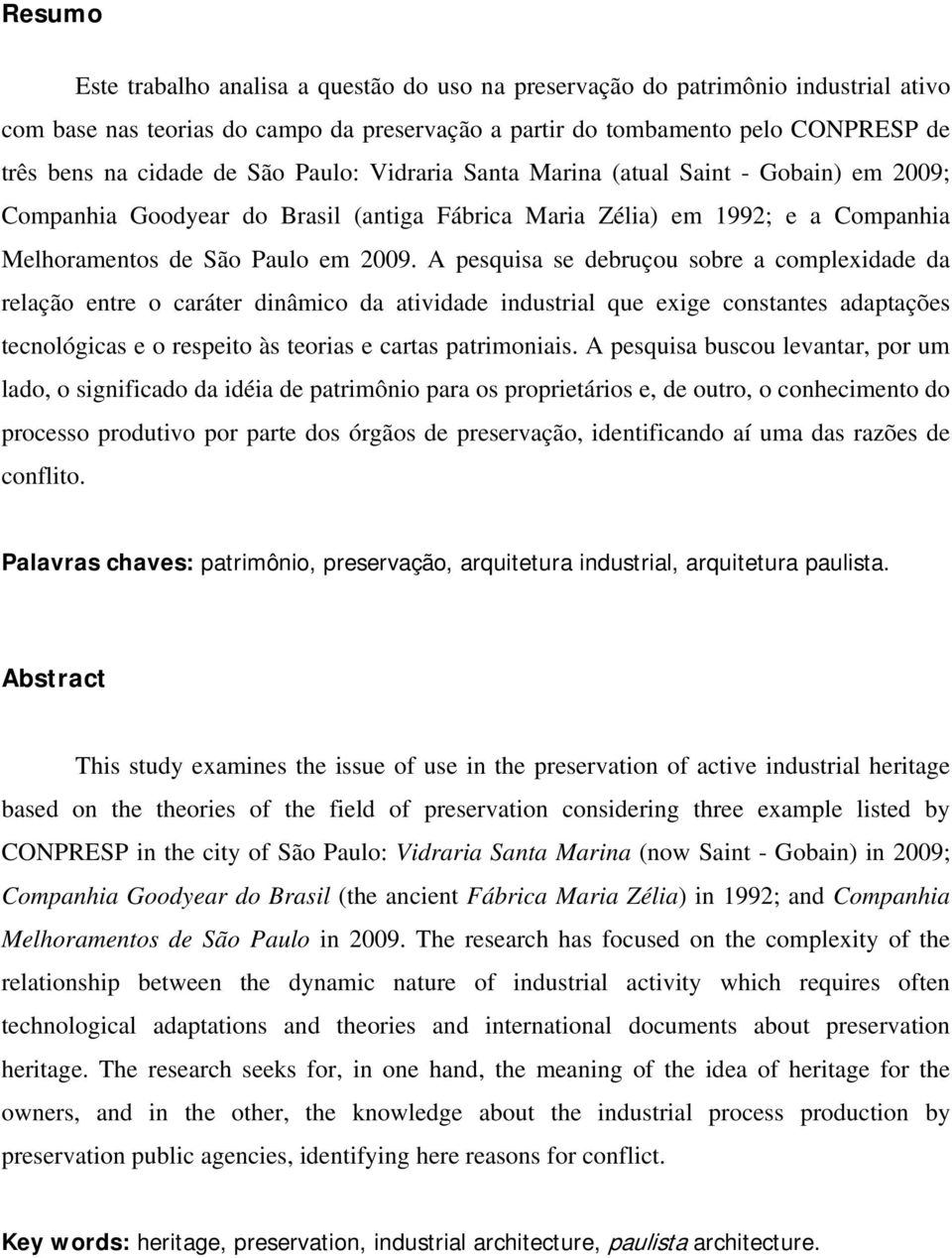 A pesquisa se debruçou sobre a complexidade da relação entre o caráter dinâmico da atividade industrial que exige constantes adaptações tecnológicas e o respeito às teorias e cartas patrimoniais.