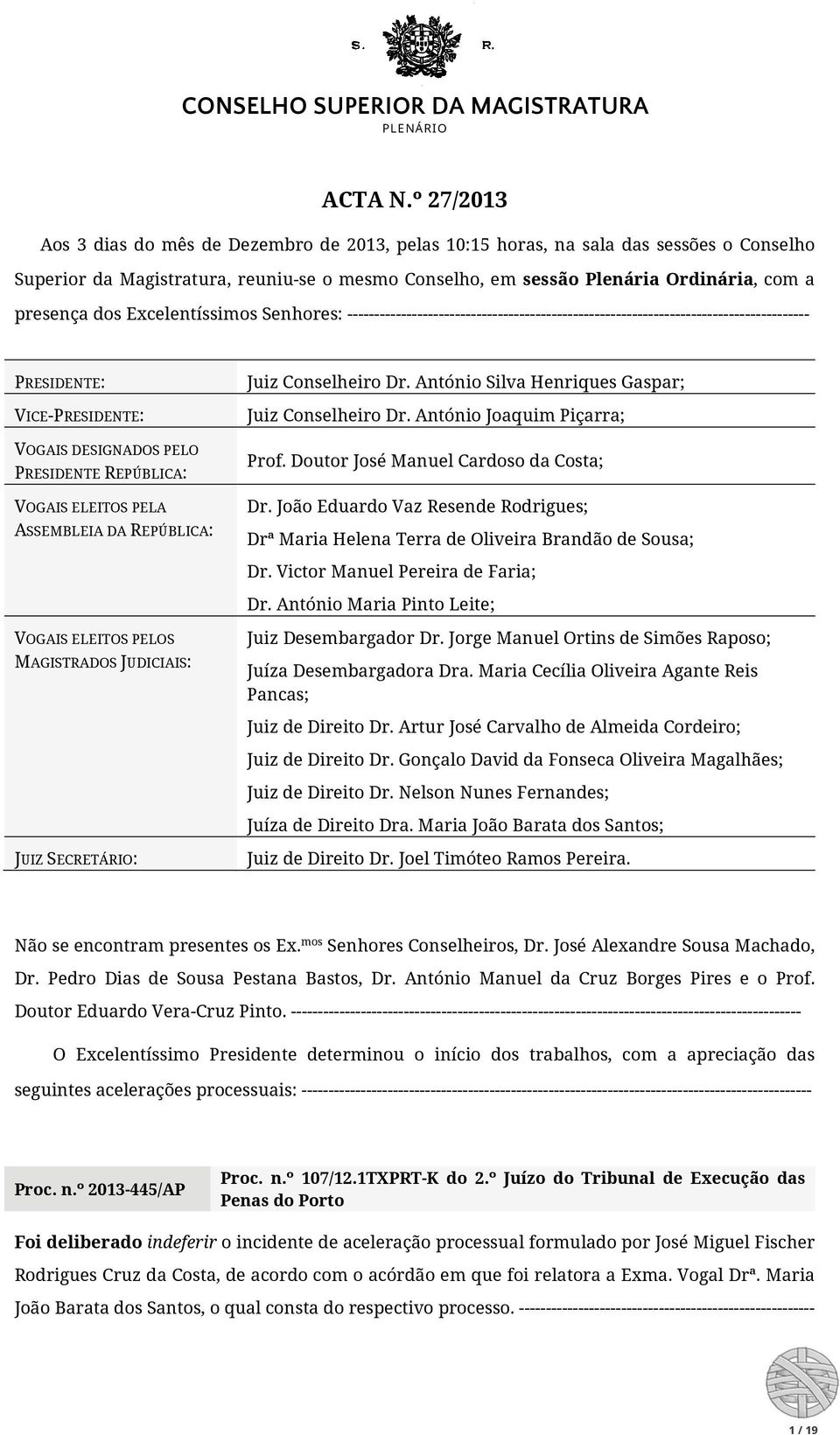 dos Excelentíssimos Senhores: -------------------------------------------------------------------------------------- PRESIDENTE: VICE-PRESIDENTE: VOGAIS DESIGNADOS PELO PRESIDENTE REPÚBLICA: VOGAIS