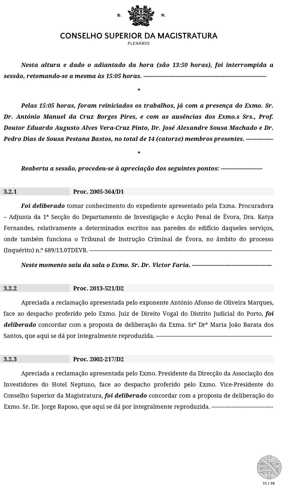 António Manuel da Cruz Borges Pires, e com as ausências dos Exmo.s Srs., Prof. Doutor Eduardo Augusto Alves Vera-Cruz Pinto, Dr. José Alexandre Sousa Machado e Dr.