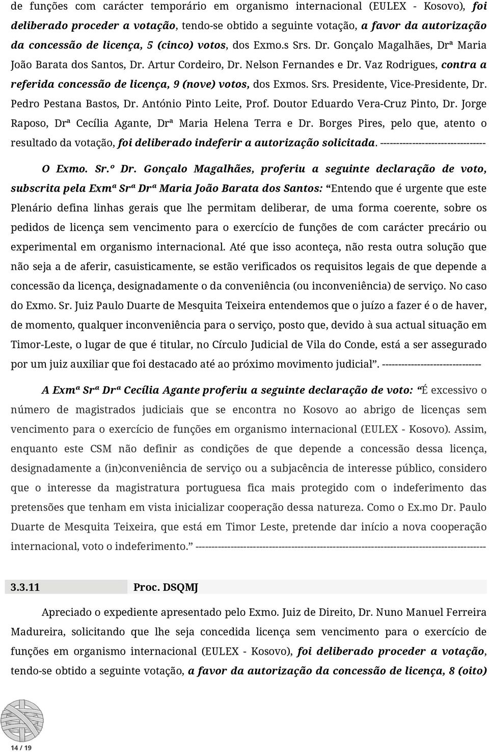 Vaz Rodrigues, contra a referida concessão de licença, 9 (nove) votos, dos Exmos. Srs. Presidente, Vice-Presidente, Dr. Pedro Pestana Bastos, Dr. António Pinto Leite, Prof.