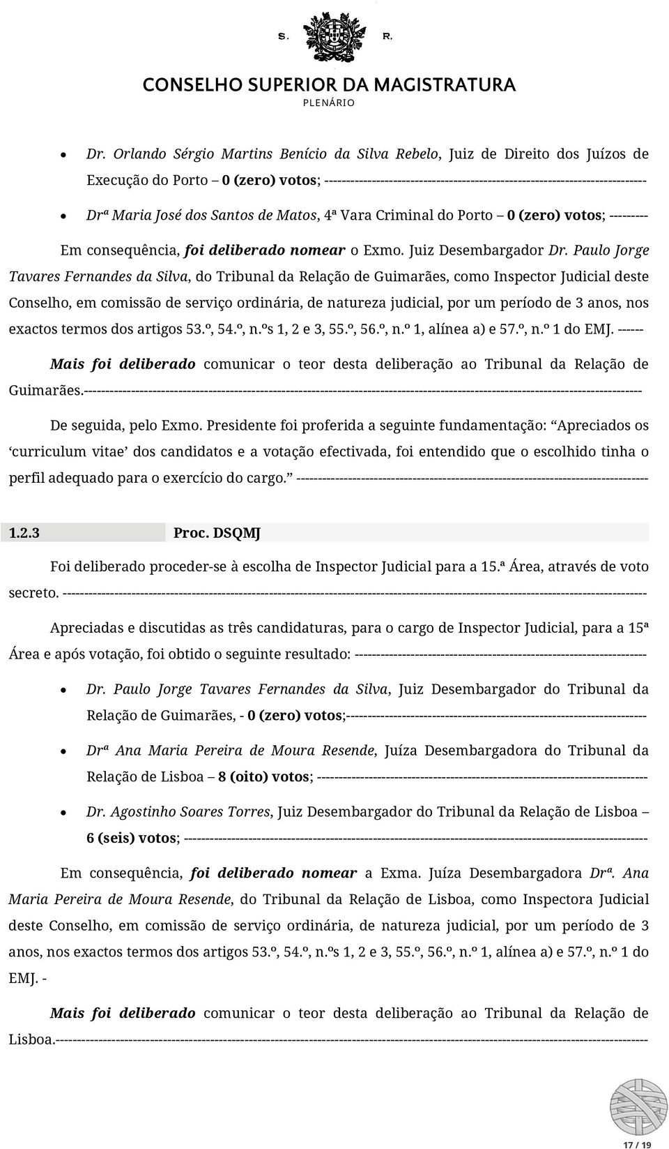 Paulo Jorge Tavares Fernandes da Silva, do Tribunal da Relação de Guimarães, como Inspector Judicial deste Conselho, em comissão de serviço ordinária, de natureza judicial, por um período de 3 anos,