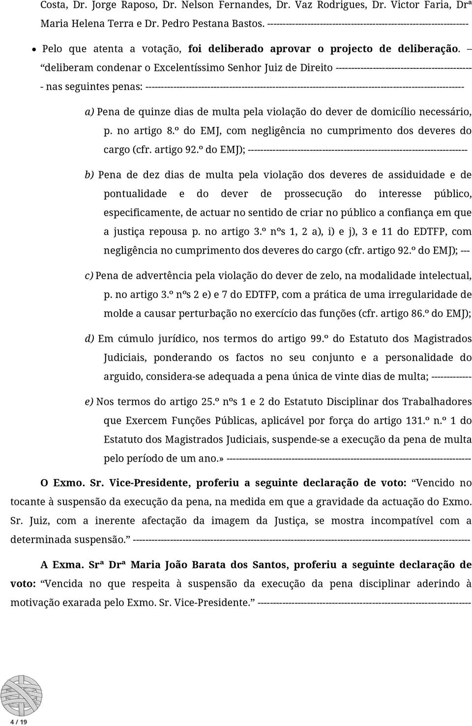 deliberam condenar o Excelentíssimo Senhor Juiz de Direito -------------------------------------------- - nas seguintes penas: