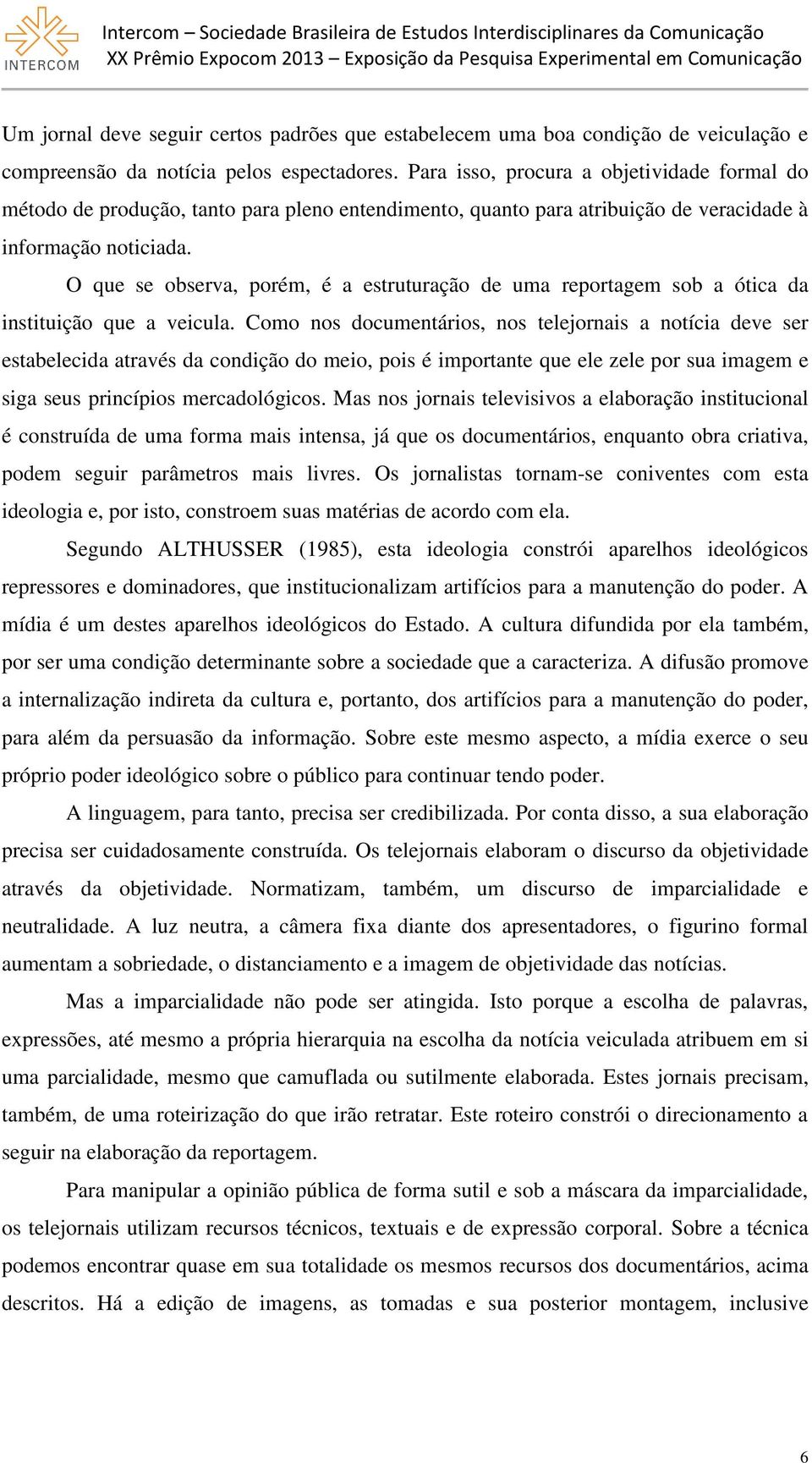 O que se observa, porém, é a estruturação de uma reportagem sob a ótica da instituição que a veicula.