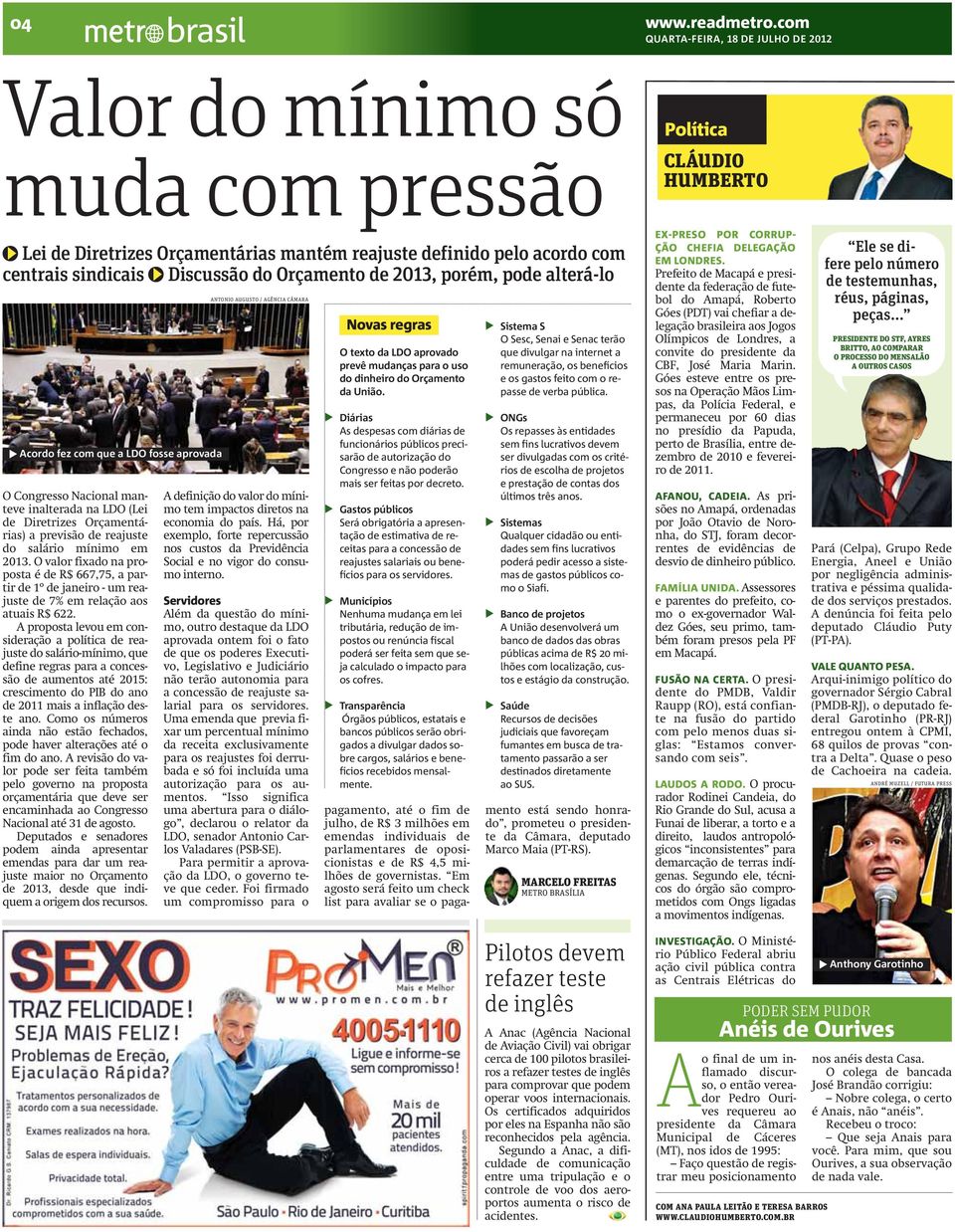 Discussão do Orçamento de 2013, porém, pode alterá-lo Acordo fez com que a LDO fosse aprovada O Congresso Nacional manteve inalterada na LDO (Lei de Diretrizes Orçamentárias) a previsão de reajuste