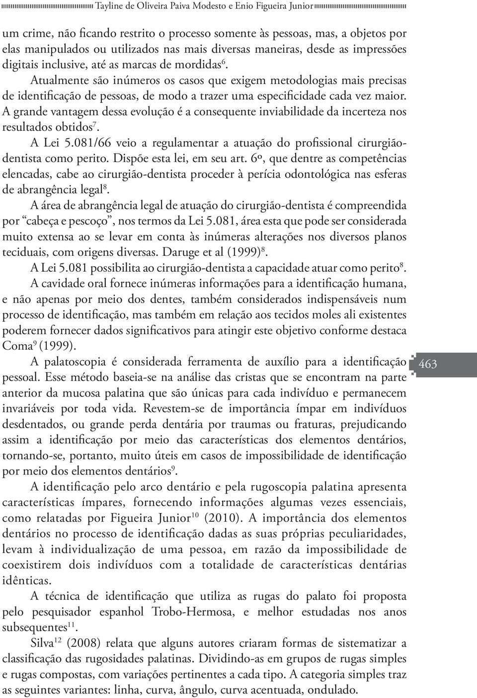 Atualmente são inúmeros os casos que exigem metodologias mais precisas de identificação de pessoas, de modo a trazer uma especificidade cada vez maior.