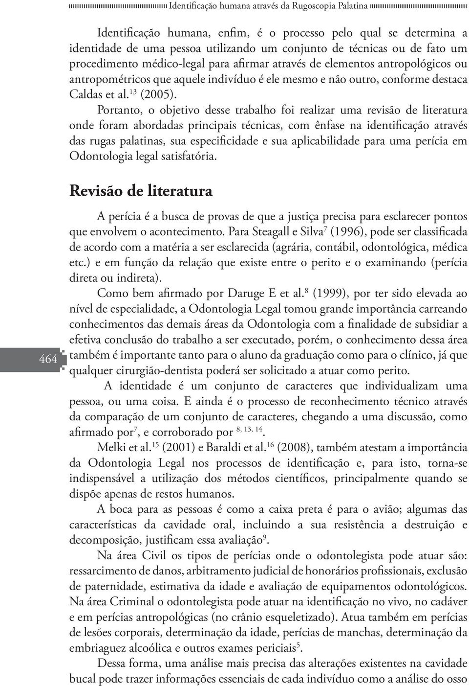 Portanto, o objetivo desse trabalho foi realizar uma revisão de literatura onde foram abordadas principais técnicas, com ênfase na identificação através das rugas palatinas, sua especificidade e sua