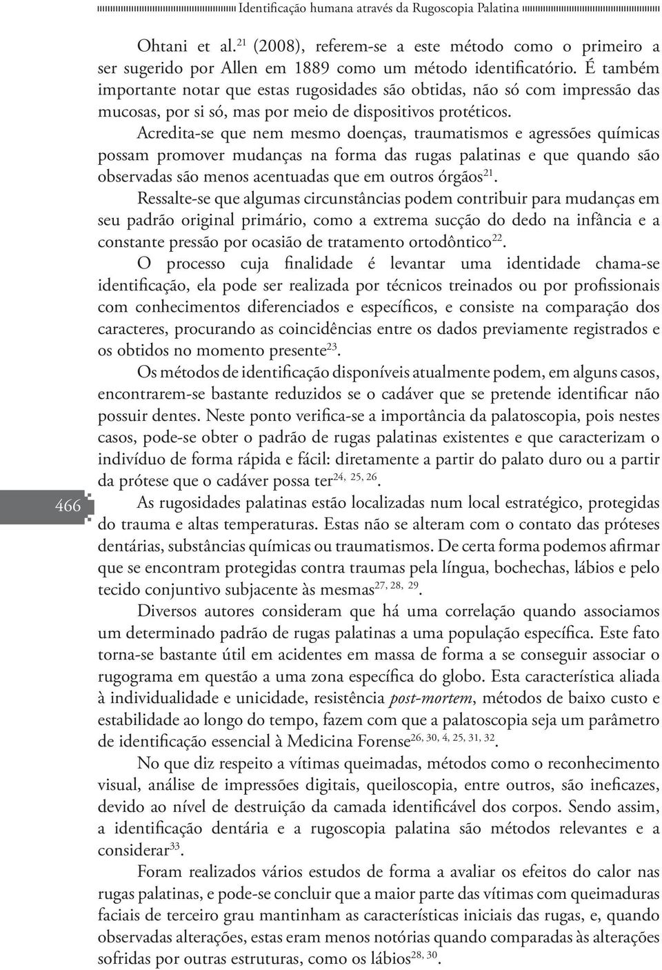 Acredita-se que nem mesmo doenças, traumatismos e agressões químicas possam promover mudanças na forma das rugas palatinas e que quando são observadas são menos acentuadas que em outros órgãos 21.