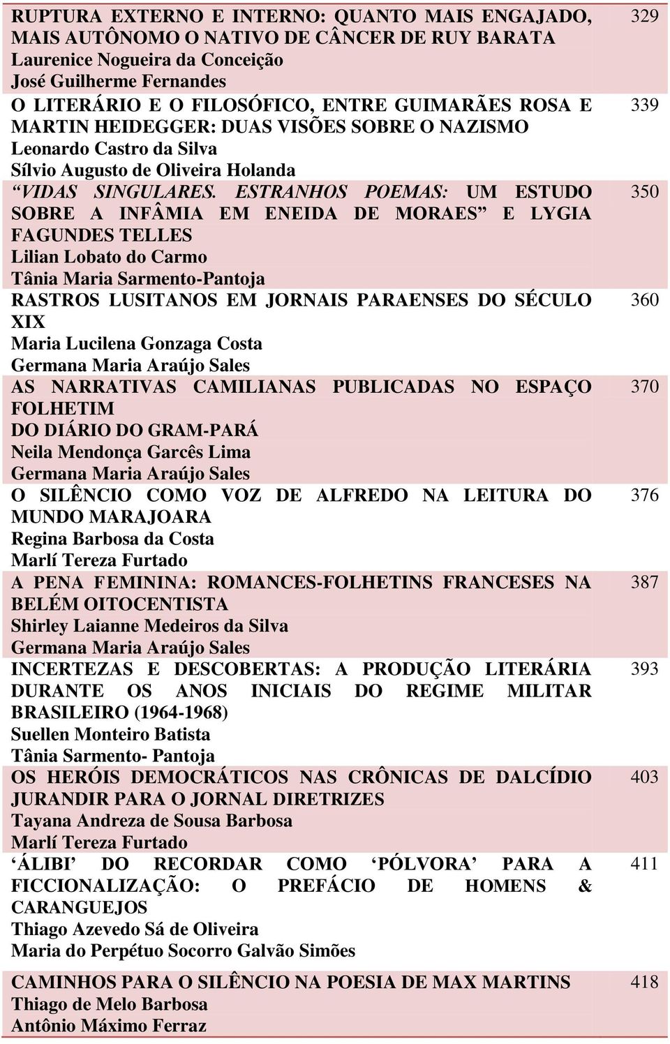 ESTRANHOS POEMAS: UM ESTUDO SOBRE A INFÂMIA EM ENEIDA DE MORAES E LYGIA FAGUNDES TELLES Lilian Lobato do Carmo Tânia Maria Sarmento-Pantoja RASTROS LUSITANOS EM JORNAIS PARAENSES DO SÉCULO XIX Maria