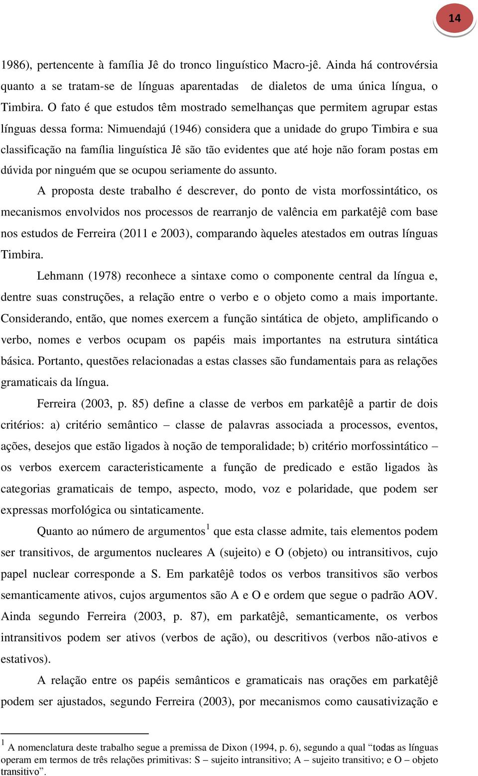 são tão evidentes que até hoje não foram postas em dúvida por ninguém que se ocupou seriamente do assunto.